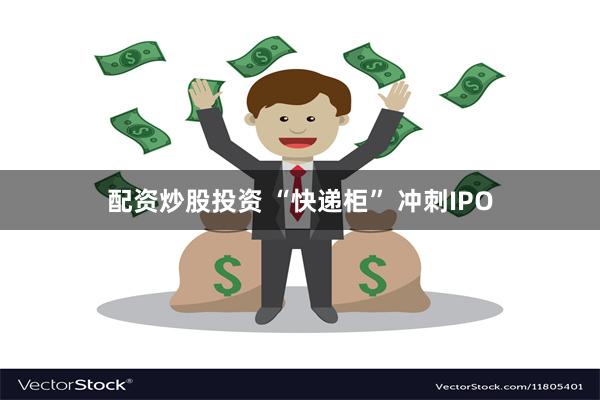 配资炒股投资 “快递柜” 冲刺IPO